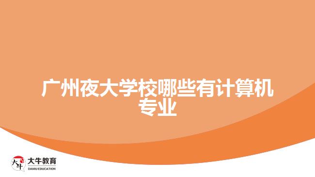 廣州夜大學(xué)校哪些有計算機(jī)專業(yè)