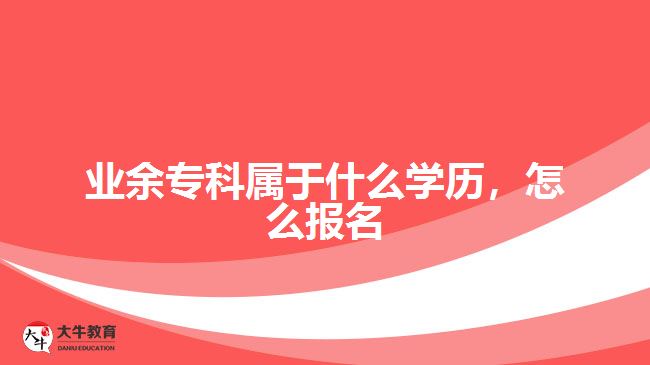 業(yè)余?？茖儆谑裁磳W歷，怎么報名