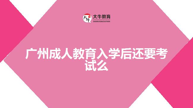 廣州成人教育入學后還要考試么