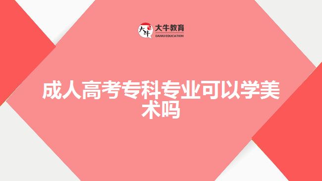 成人高考?？茖I(yè)可以學(xué)美術(shù)嗎