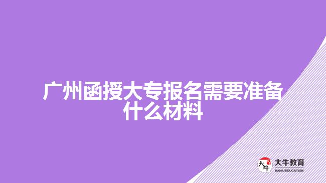 廣州函授大專(zhuān)報(bào)名需要準(zhǔn)備什么材料
