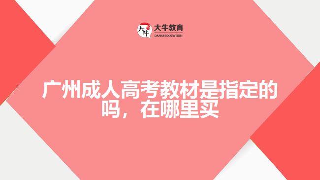 廣州成人高考教材是指定的嗎，在哪里買(mǎi)