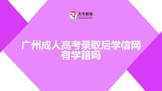 廣州成人高考錄取后學信網(wǎng)有學籍嗎