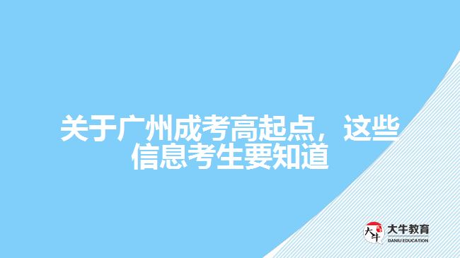 關(guān)于廣州成考高起點(diǎn)，這些信息考生要知道