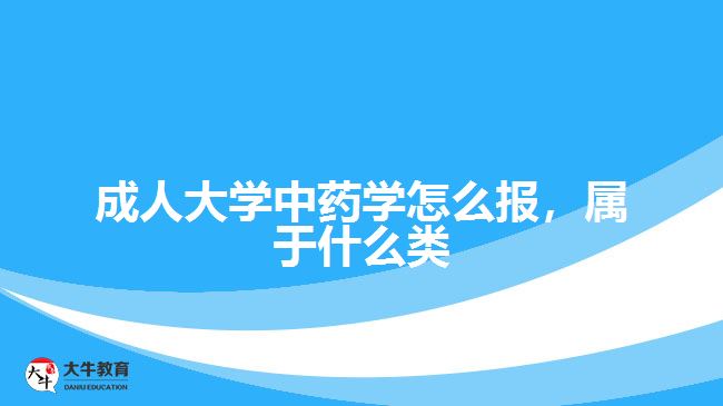 成人大學(xué)中藥學(xué)怎么報，屬于什么類