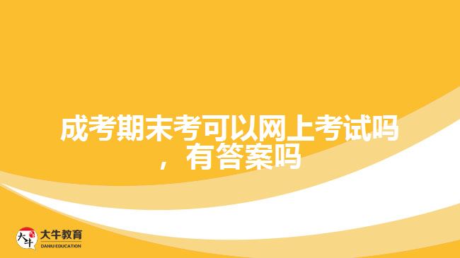 成考期末考能網(wǎng)上考試嗎，有答案嗎
