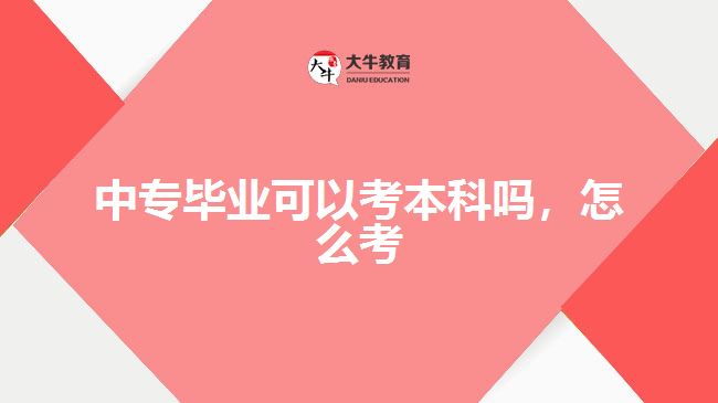 中專畢業(yè)可以考本科嗎，怎么考