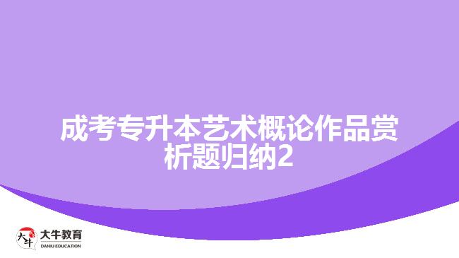 成考專(zhuān)升本藝術(shù)概論作品賞析題歸納