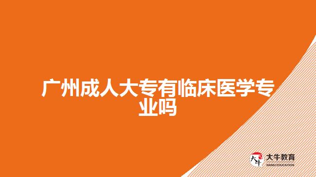 廣州成人大專有臨床醫(yī)學專業(yè)嗎