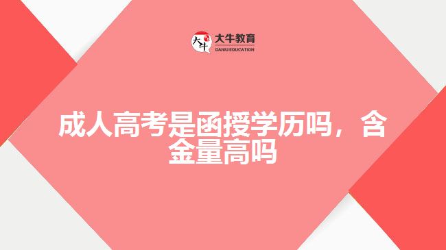 成人高考是函授學(xué)歷嗎，含金量高嗎