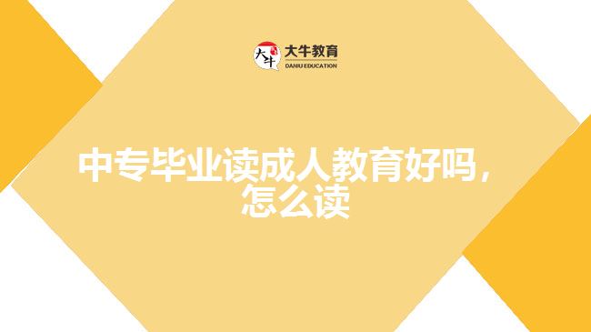 中專(zhuān)畢業(yè)讀成人教育好嗎，怎么讀