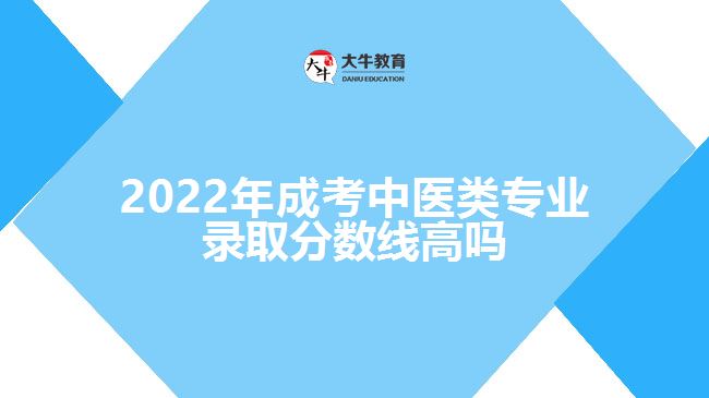 成考中醫(yī)類(lèi)專(zhuān)業(yè)錄取分?jǐn)?shù)線高嗎