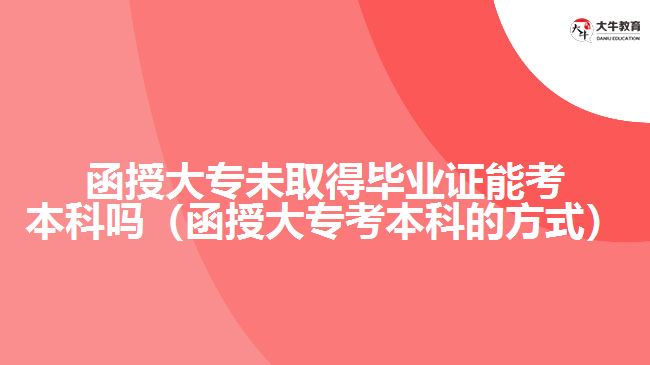 函授大專未取得畢業(yè)證能考本科嗎（函授大?？急究频姆绞剑? width='170' height='105'/></a></dt>
						<dd><a href=