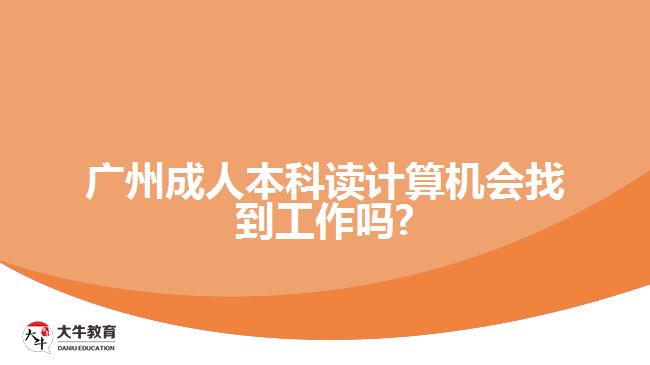 廣州成人本科讀計算機會找到工作嗎?