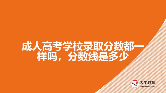成人高考學校錄取分數(shù)都一樣嗎，分數(shù)線是多少