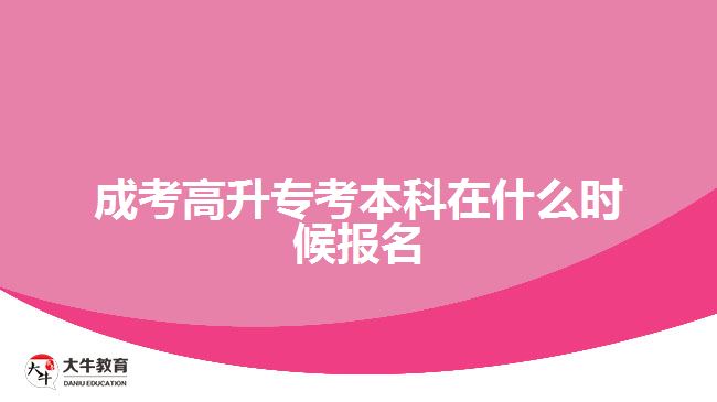 成考高升專考本科在什么時候報名