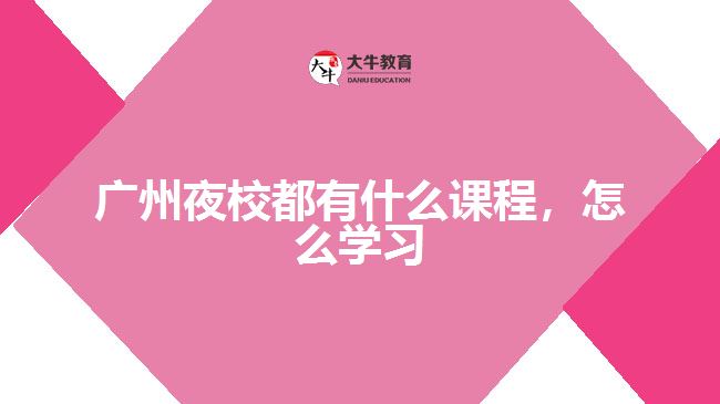 廣州夜校都有什么課程，怎么學(xué)習(xí)