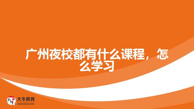 廣州夜校都有什么課程，怎么學(xué)習(xí)