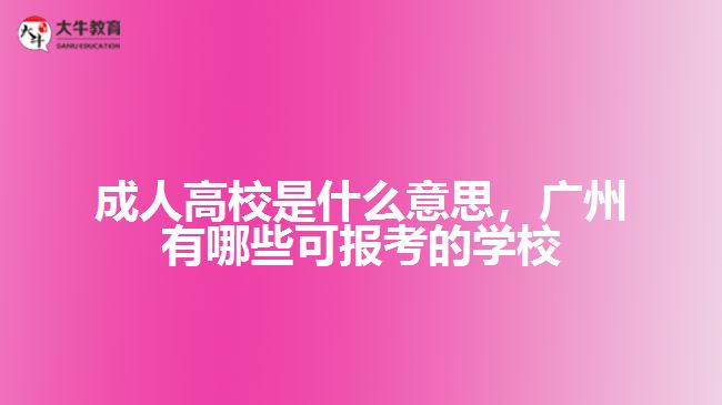 成人高校是什么意思，廣州有哪些可報考的學校