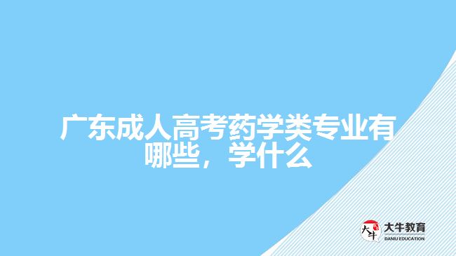 成人高考藥學類專業(yè)有哪些，學什么