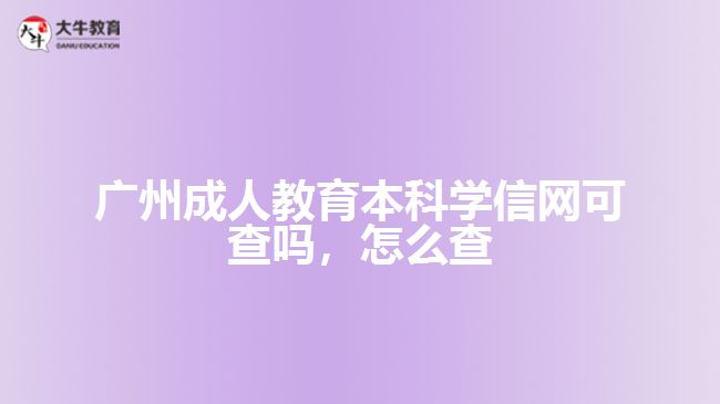 廣州成人教育本科學信網(wǎng)可查嗎，怎么查