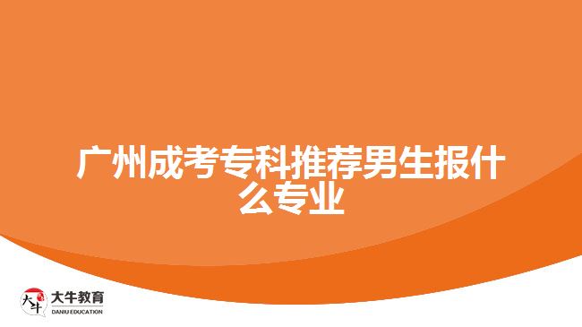 廣州成考?？仆扑]男生報(bào)什么專業(yè)