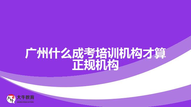 廣州什么成考培訓機構才算正規(guī)機構