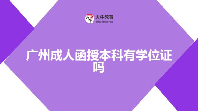 廣州成人函授本科有學(xué)位證嗎