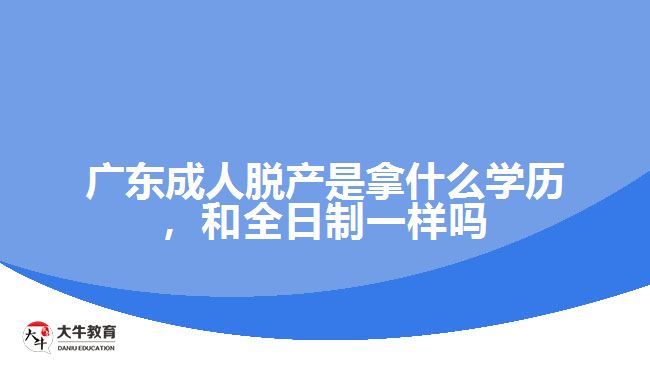 廣東成人脫產(chǎn)是拿什么學歷
