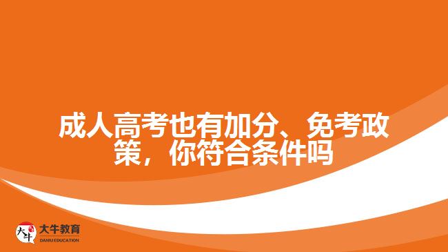 成人高考也有加分、免考政策，你符合條件嗎
