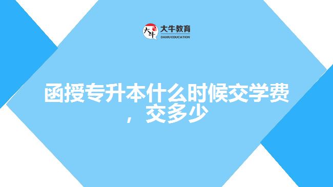 函授專升本什么時(shí)候交學(xué)費(fèi)，交多少