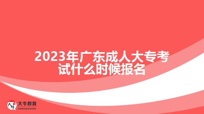 2023年廣東成人大?？荚囀裁磿r(shí)候報(bào)名
