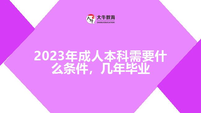 成人本科需要什么條件，幾年畢業(yè)