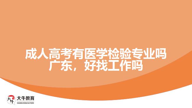 成人高考有醫(yī)學(xué)檢驗(yàn)專業(yè)嗎廣東，好找工作嗎
