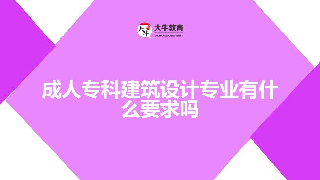 成人?？平ㄖO(shè)計(jì)專業(yè)有什么要求嗎