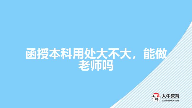 函授本科用處大不大，能做老師嗎