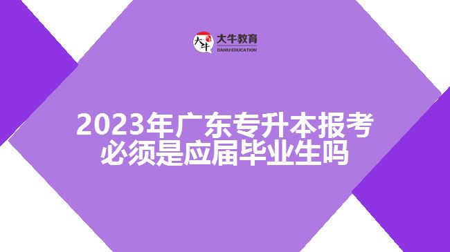 廣東專升本報考必須是應屆畢業(yè)生嗎