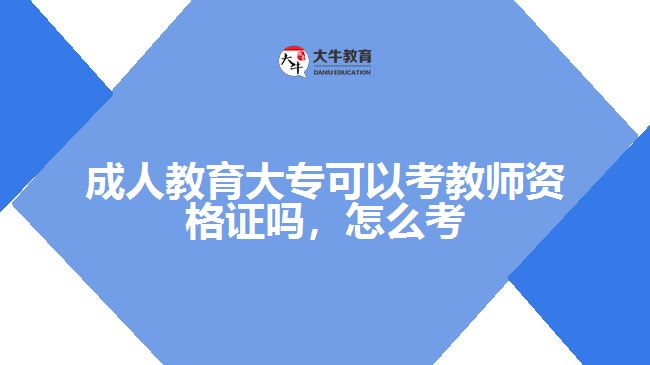 成人教育大專可以考教師資格證嗎，怎么考