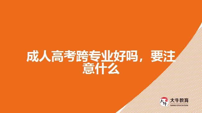 成人高考跨專業(yè)好嗎，要注意什么