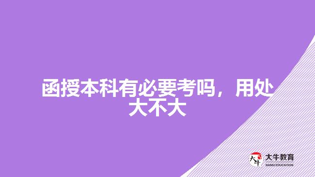 函授本科有必要考嗎，用處大不大
