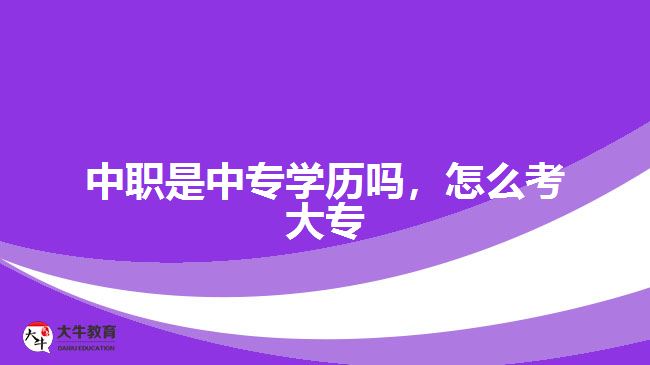 中職是中專學(xué)歷嗎，怎么考大專