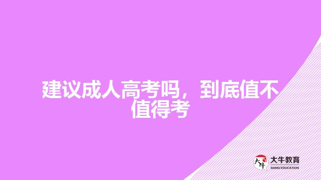 建議成人高考嗎，到底值不值得考