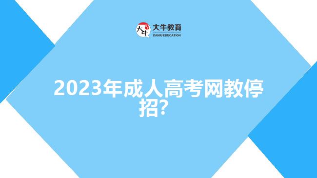 2023年成人高考網(wǎng)教停招？