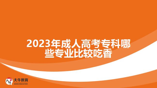 2023年成人高考?？颇男I(yè)比較吃香
