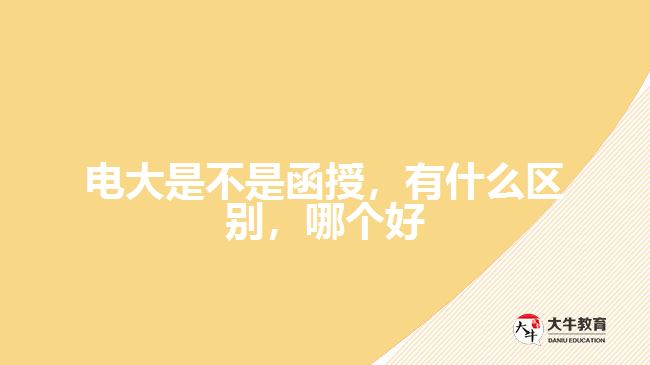 電大是不是函授，有什么區(qū)別，哪個好