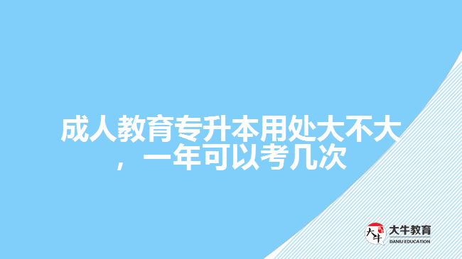 成人教育專升本用處大不大，一年可以考幾次