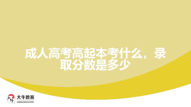 成人高考高起本考什么，錄取分數(shù)是多少