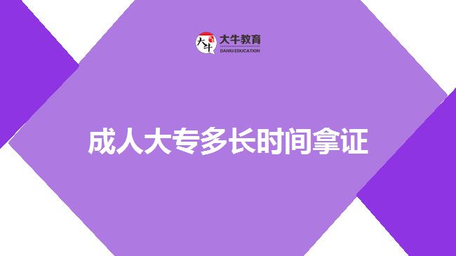 成人大專(zhuān)多長(zhǎng)時(shí)間拿證