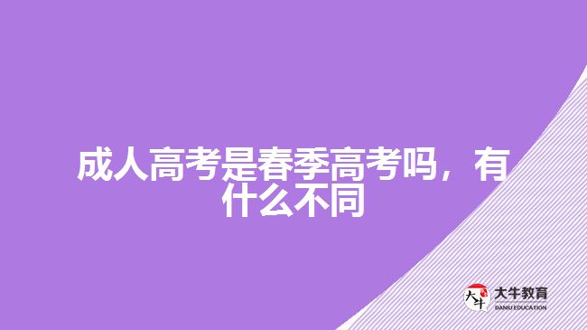成人高考是春季高考嗎，有什么不同