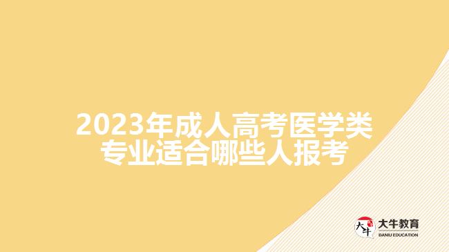 2023年成人高考醫(yī)學(xué)類專業(yè)適合哪些人報考